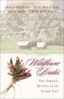 Wildflower Brides: Four Romances Blossom along the Oregon Trail 1586606344 Book Cover