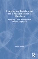Learning and Development for a Multigenerational Workforce: Growing Talent Amongst Age Diverse Employees 0367264978 Book Cover
