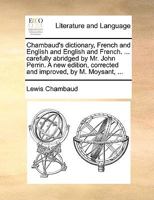 Chambaud's Dictionary, French and English and English and French. ... Carefully Abridged by Mr. John Perrin. A new Edition, Corrected and Improved, by M. Moysant, 117079842X Book Cover