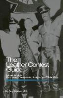 The Leather Contest Guide: A Handbook for Promoters, Contestants, Judges and Titleholders 1881943089 Book Cover
