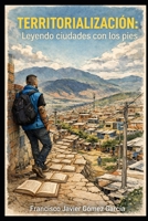 TERRITORIALIZACIÓN: Leyendo ciudades con los pies (Spanish Edition) B0GJ49CH8S Book Cover