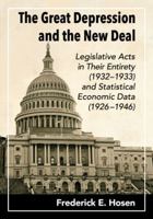 The Great Depression and the New Deal: Legislative Acts in Their Entirety (1932-1933 and Statistical Economic Data) 0786477407 Book Cover