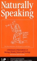Naturally Speaking: A Dictionary of Quotations on Biology, Botany, Nature and Zoology 0750306815 Book Cover