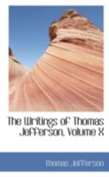 The Writings of Thomas Jefferson; Volume X 1378625897 Book Cover