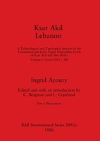 Ksar Akil Lebanon, Part ii: A Technological and Typological Analysis of the Transitional and Early Upper Palaeolithic Levels of Ksar Akil and Abu ... Part ii-Illustrations 1407388223 Book Cover