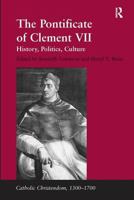 The Pontificate Of Clement VII: History, Politics, Culture (Catholic Christendom, 1300-1700) 0754606805 Book Cover