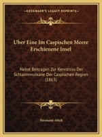 �ber Eine Im Caspischen Meere Erschienene Insel: Nebst Beitr�gen Zur Kenntniss Der Schlammvulkane Der Caspischen Region (Classic Reprint) 1160773718 Book Cover