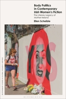 Body Politics in Contemporary Irish Women’s Fiction: The Literary Legacy of 'Mother Ireland' (Bloomsbury Studies in Global Women’s Writing) 1350429104 Book Cover