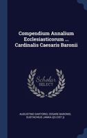 Compendium Annalium Ecclesiasticorum ... Cardinalis Caesaris Baronii 1022572997 Book Cover