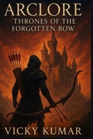 ARCLORE THRONES OF THE FORGOTTEN BOW B0FJ6FGKJ2 Book Cover