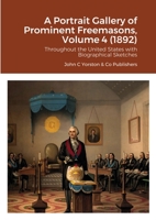 A Portrait Gallery of Prominent Freemasons, Volume 4 (1892): Throughout the United States with Biographical Sketches 190844536X Book Cover