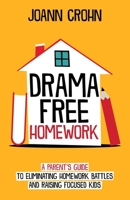Drama Free Homework: A Parent's Guide to Eliminating Homework Battles and Raising Focused Kids 1076663265 Book Cover