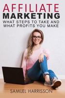 Affiliate Marketing: What Steps To Take And What Profits You Make 1979574049 Book Cover