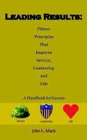 Leading Results: Fifteen Principles That Improve, Service, Leadership and Life: A Handbook for Success 1414016255 Book Cover