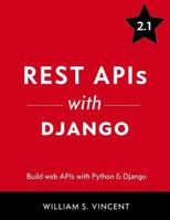 REST APIs with Django: Build powerful web APIs with Python and Django 198302998X Book Cover