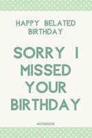 Sorry I Missed Your Birthday: Belated Happy Birthday Wishes Journal Gift Blank Lined Notebook (Messages, Greetings, Presents, Cards) 107060528X Book Cover