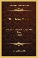 The Living Christ: The Vital Force In Pulpit And Pew 116510718X Book Cover