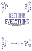 Rethink Everything: A Self-Discovery Quiz Book of 101 Ethical Dilemmas, Life Questions, and Mind Bending Prompts B0F4GFKGC5 Book Cover