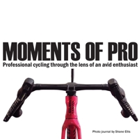 Moments of pro. Professional cycling through the lens of an avid enthusiast: Moments of pro. 0646733257 Book Cover