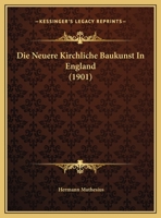 Die Neuere Kirchliche Baukunst in England: Entwicklung, Bedingungen, Und Grundz�ge Des Kirchenbaues Der Englischen Staatskirche Und Der Secten 1166750183 Book Cover