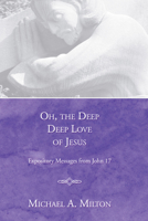 Oh, the Deep, Deep Love of Jesus: Expository Messages from John 17 159752218X Book Cover