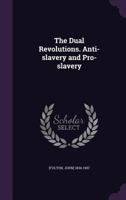 The Dual Revolutions. Anti-Slavery and Pro-Slavery 1113692324 Book Cover