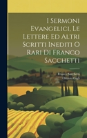 I Sermoni Evangelici, Le Lettere Ed Altri Scritti Inediti O Rari Di Franco Sacchetti 1020389494 Book Cover