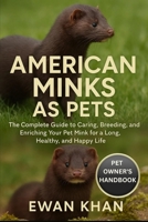 AMERICAN MINKS AS PETS: The Complete Guide to Caring, Breeding, and Enriching Your Pet Mink for a Long, Healthy, and Happy Life. B0FX8RNX41 Book Cover