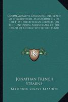 Commemorative Discourse Delivered At Newburyport, Massachusetts In The First Presbyterian Church, On The Centennial Anniversary Of The Death Of George Whitefield 1104085437 Book Cover