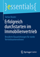 Erfolgreich durchstarten im Immobilienvertrieb: Bewährte Bauanleitungen für starke Vertriebsunternehmen (essentials) (German Edition) 3658477180 Book Cover