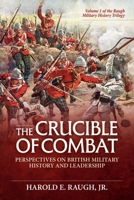 The Crucible of Combat: Perspectives on British Military History and Leadership: Volume 1 of the Raugh Military History Trilogy 1804518123 Book Cover