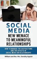 Social Media: NEW MENACE TO MEANINGFUL RELATIONSHIPS: How To Manage The Distractions And Effects Of Social Media On Relationships 1910894486 Book Cover