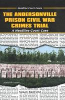The Andersonville Prison Civil War Crimes Trial: A Headline Court Case (Headline Court Cases) 0766013863 Book Cover