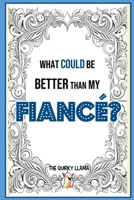 What Could Be Better Than My Fiancé?: A Funny Question and Answer I Love You Book for an Amazing Fiancé with a Sense of Humor B0FGWFX4QY Book Cover