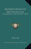 Musikstudien In Deutschland: Aus Briefen In Die Heimath (1882) 1272690326 Book Cover