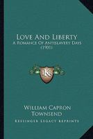 Love and liberty; a romance of anti-slavery days 0548576793 Book Cover