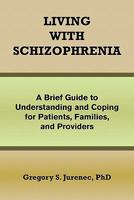 Living with Schizophrenia: A Brief Guide to Understanding and Coping for Patients, Families, and Providers 1462864333 Book Cover