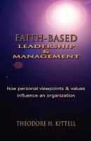 Faith-Based Leadership and Management: How Personal Viewpoints and Values Influence an Organization 1935434071 Book Cover