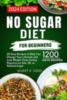 No Sugar Diet for Beginners: 20 Easy Recipes to Help You Change Your Lifestyle and Lose Weight Clean Eating requires no salt, oil, or refined sugar B0CS3JYSV9 Book Cover