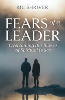 Fears of a Leader: Overcoming the Thieves of Spiritual Peace B0F3RB6P1H Book Cover