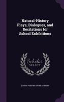 Natural-History Plays, Dialogues, and Recitations for School Exhibitions 1358404151 Book Cover
