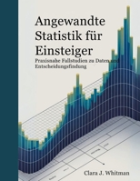 ANGEWANDTE STATISTIK FÜR ANFÄNGER: Fallstudien aus der Praxis zu Daten und Entscheidungsfindung (German Edition) B0FRXJ62PR Book Cover
