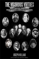 The Vigorous Virtues : Daily Success Principles from Diverse American Founders 1735190802 Book Cover