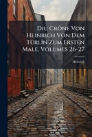 Diu Cr Ne Von Heinrich Von Dem T Rl N Zum Ersten Male, Volumes 26-27 1147662118 Book Cover