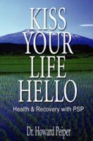 Kiss Your Life Hello: Health and Recovery With Psp 0970296479 Book Cover