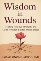 WISDOM IN WOUNDS: Healing Stories from a Girl Who Refused to Disappear B0FXSK4Y6X Book Cover