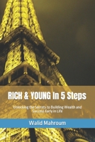 RICH & YOUNG In 5 Steps: Unlocking the Secrets to Building Wealth and Success Early in Life B0C1JJV7DZ Book Cover