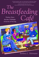 The Breastfeeding Cafe: Mothers Share the Joys, Challenges, and Secrets of Nursing 047206875X Book Cover