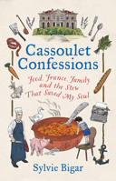 Cassoulet Confessions: Food, France, Family and the Stew That Saved My Soul 1743797966 Book Cover