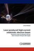 Laser-produced high-current relativistic electron beam: Theoretical study of relativistic electron beam transport through solid targets 3838340051 Book Cover